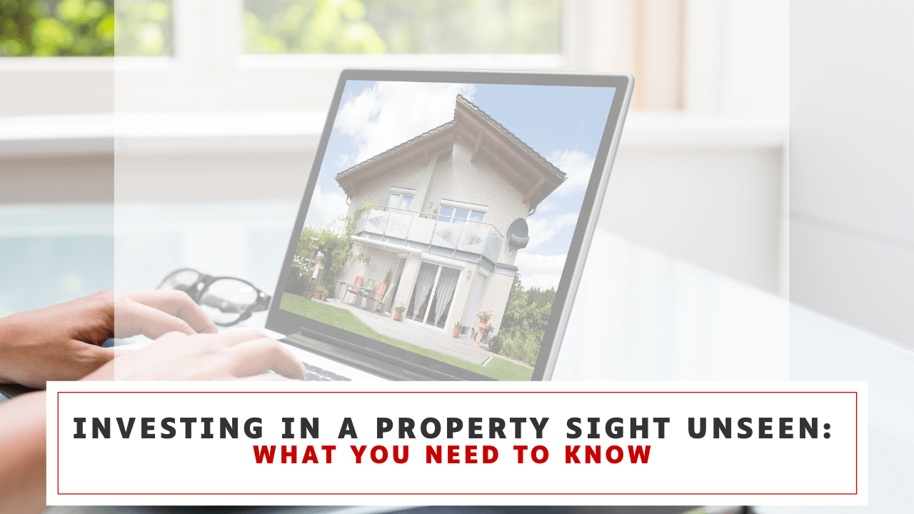 Investing in a Property Sight Unseen: What You Need to Know